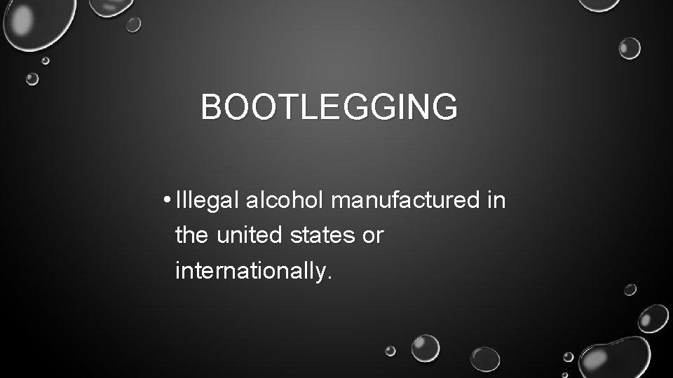 BOOTLEGGING • Illegal alcohol manufactured in the united states or internationally. 