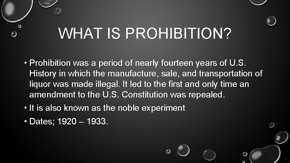 WHAT IS PROHIBITION? • Prohibition was a period of nearly fourteen years of U.