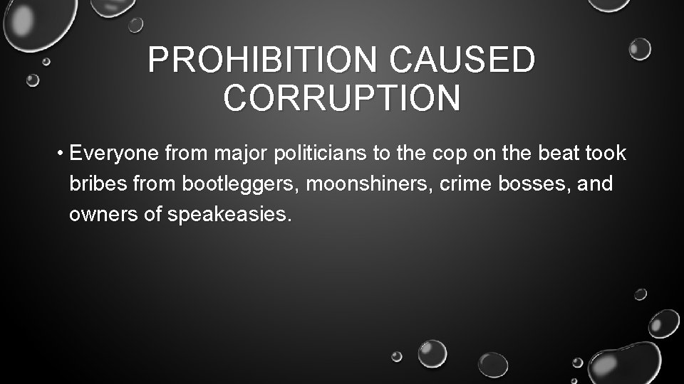 PROHIBITION CAUSED CORRUPTION • Everyone from major politicians to the cop on the beat
