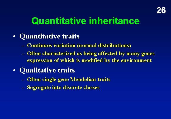 26 Quantitative inheritance • Quantitative traits – Continuos variation (normal distributions) – Often characterized