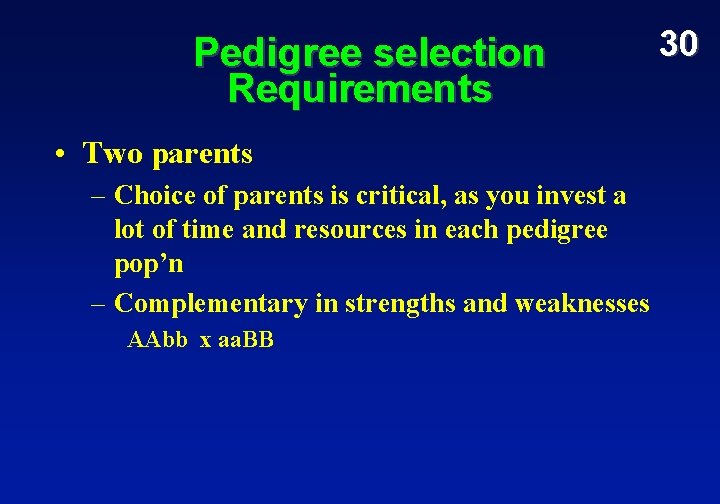 Pedigree selection Requirements • Two parents – Choice of parents is critical, as you