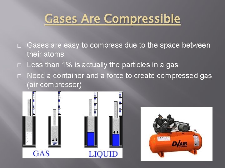 Gases Are Compressible � � � Gases are easy to compress due to the