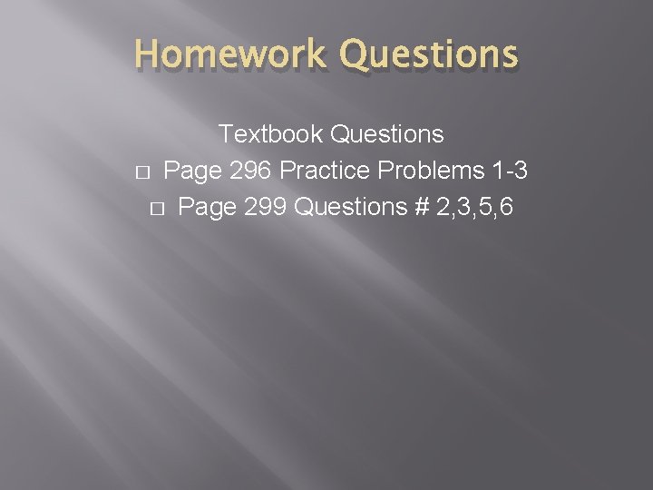 Homework Questions Textbook Questions � Page 296 Practice Problems 1 -3 � Page 299