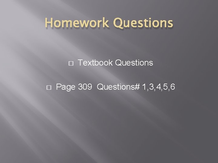Homework Questions � � Textbook Questions Page 309 Questions# 1, 3, 4, 5, 6