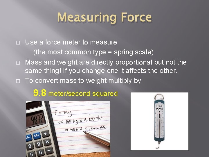 Measuring Force � � � Use a force meter to measure (the most common