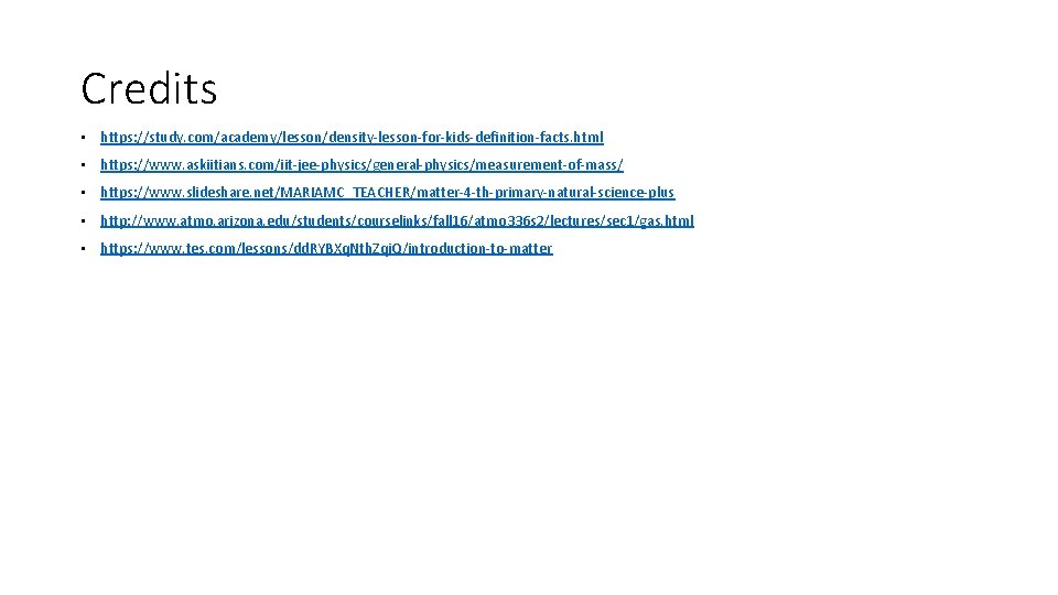 Credits • https: //study. com/academy/lesson/density-lesson-for-kids-definition-facts. html • https: //www. askiitians. com/iit-jee-physics/general-physics/measurement-of-mass/ • https: //www.