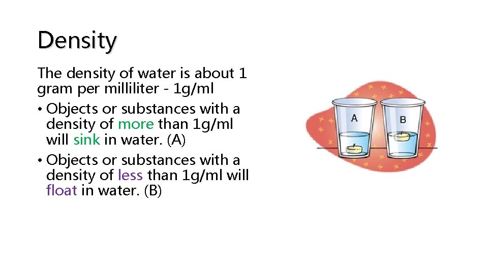 Density The density of water is about 1 gram per milliliter - 1 g/ml