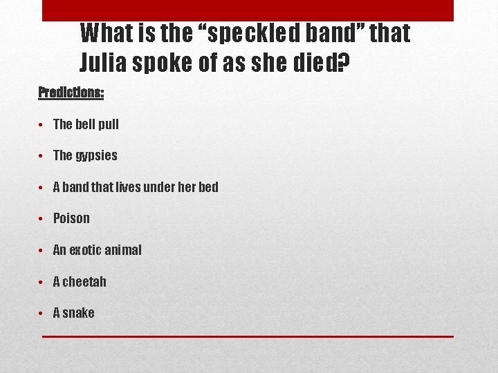 What is the “speckled band” that Julia spoke of as she died? Predictions: •