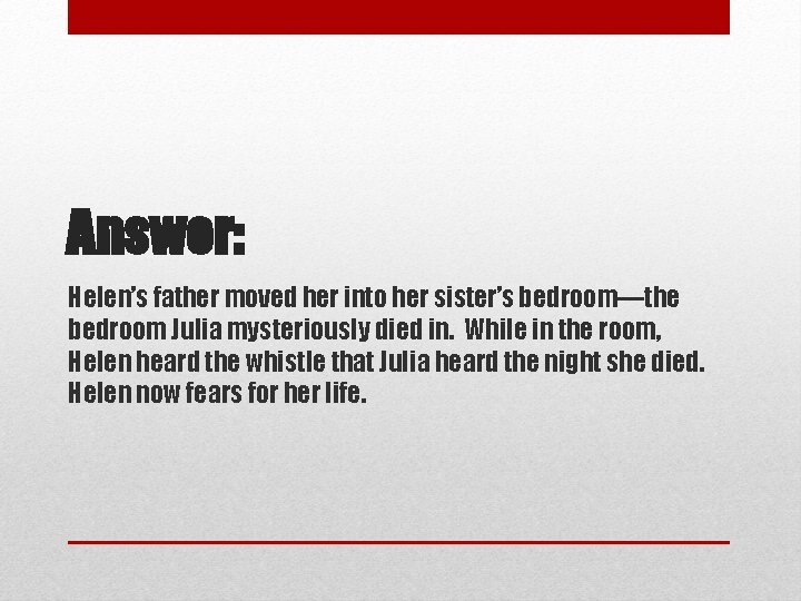 Answer: Helen’s father moved her into her sister’s bedroom—the bedroom Julia mysteriously died in.