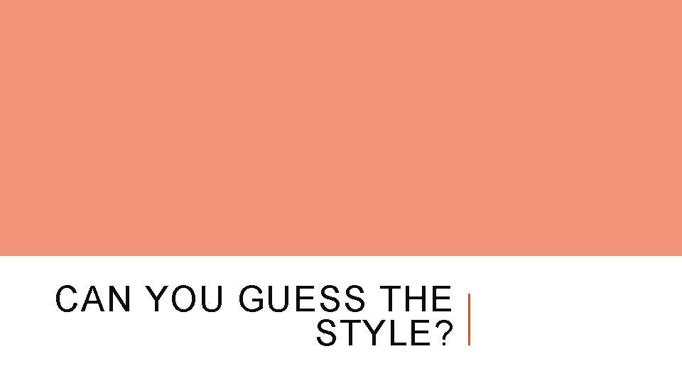 CAN YOU GUESS THE STYLE? 