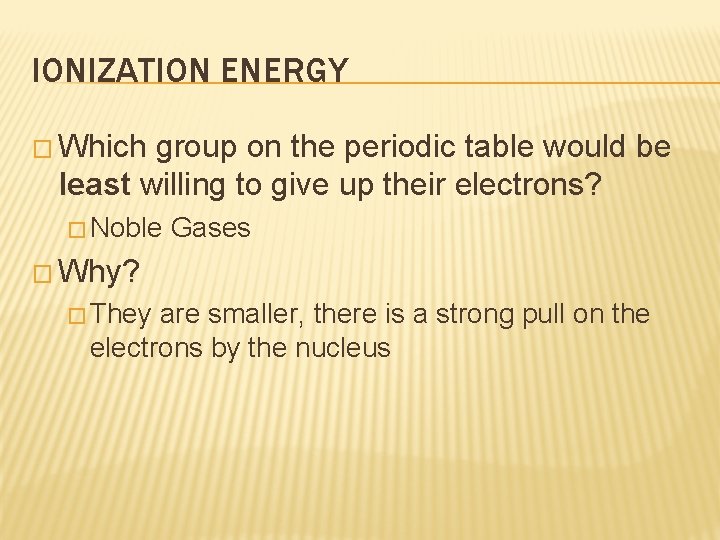IONIZATION ENERGY � Which group on the periodic table would be least willing to