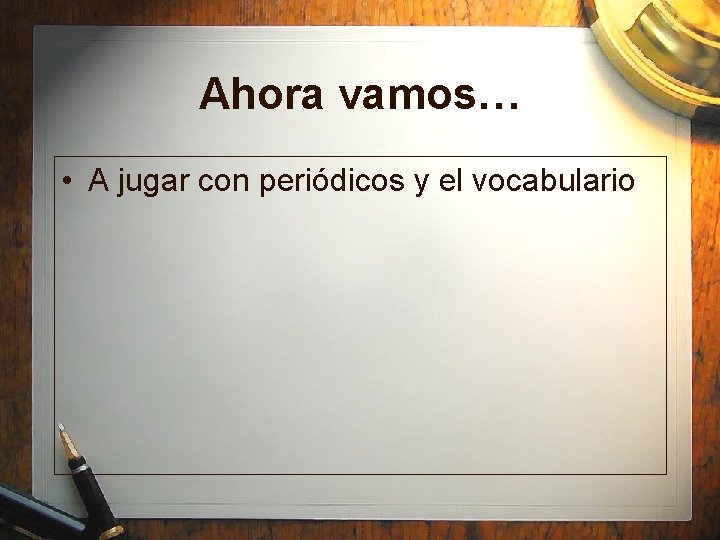 Ahora vamos… • A jugar con periódicos y el vocabulario 
