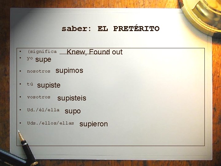 saber: EL PRETÉRITO • • (significa ________) Knew, Found yo supe • nosotros •