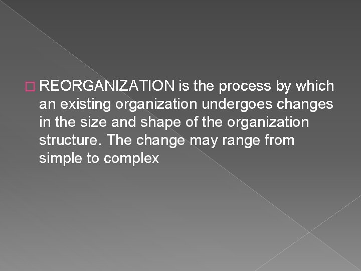 � REORGANIZATION is the process by which an existing organization undergoes changes in the