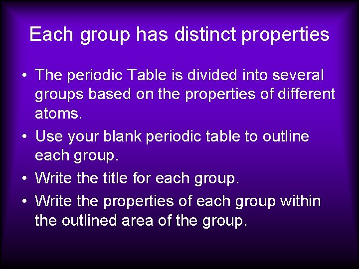 Each group has distinct properties • The periodic Table is divided into several groups