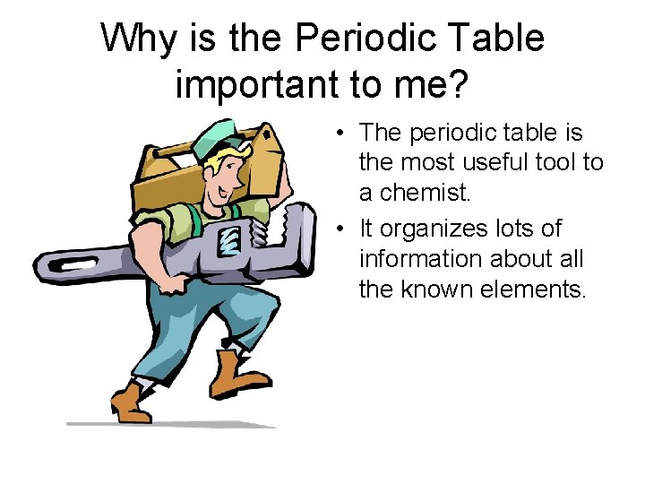 Why is the Periodic Table important to me? • The periodic table is the