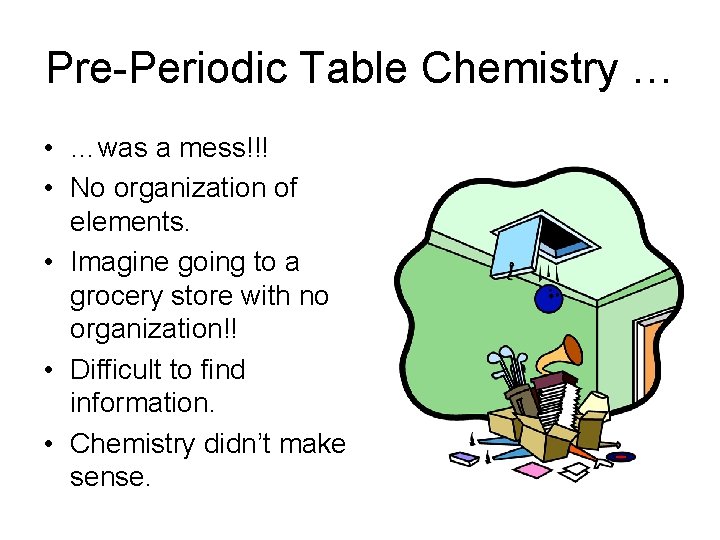 Pre-Periodic Table Chemistry … • …was a mess!!! • No organization of elements. •