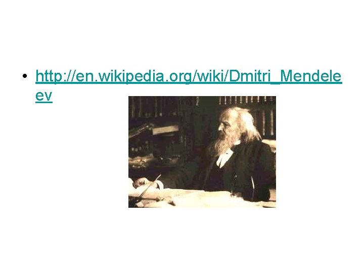  • http: //en. wikipedia. org/wiki/Dmitri_Mendele ev 