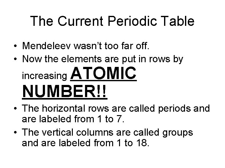 The Current Periodic Table • Mendeleev wasn’t too far off. • Now the elements