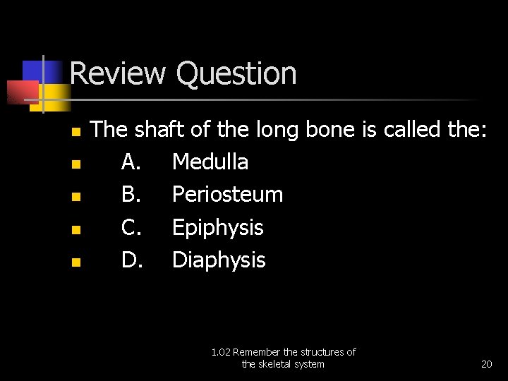 Review Question n n The shaft of the long bone is called the: A.