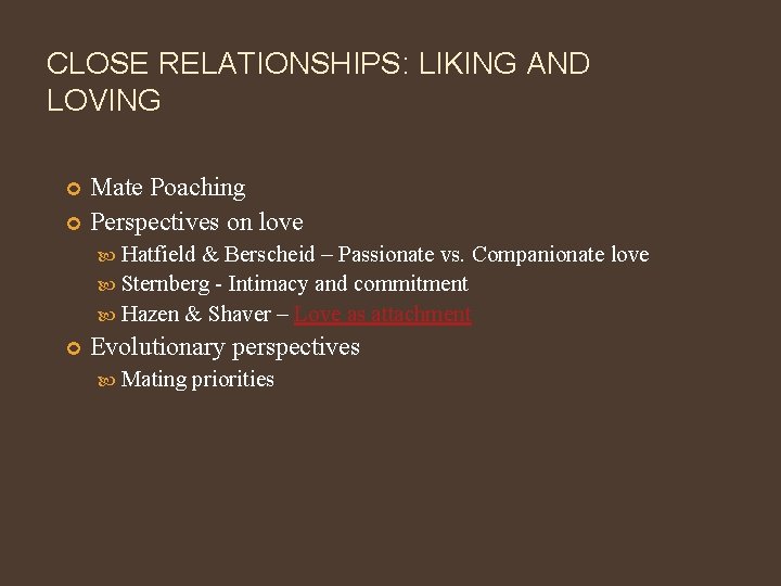 CLOSE RELATIONSHIPS: LIKING AND LOVING Mate Poaching Perspectives on love Hatfield & Berscheid –
