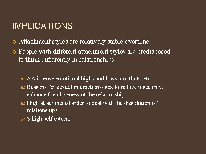 IMPLICATIONS Attachment styles are relatively stable overtime People with different attachment styles are predisposed