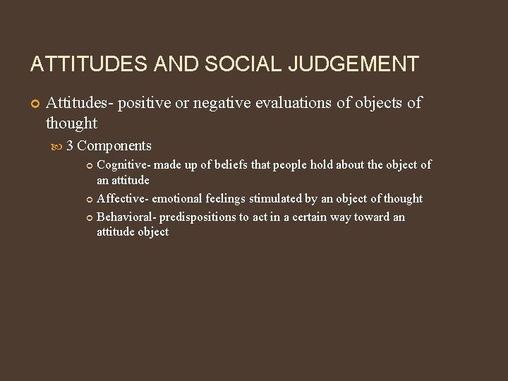 ATTITUDES AND SOCIAL JUDGEMENT Attitudes- positive or negative evaluations of objects of thought 3