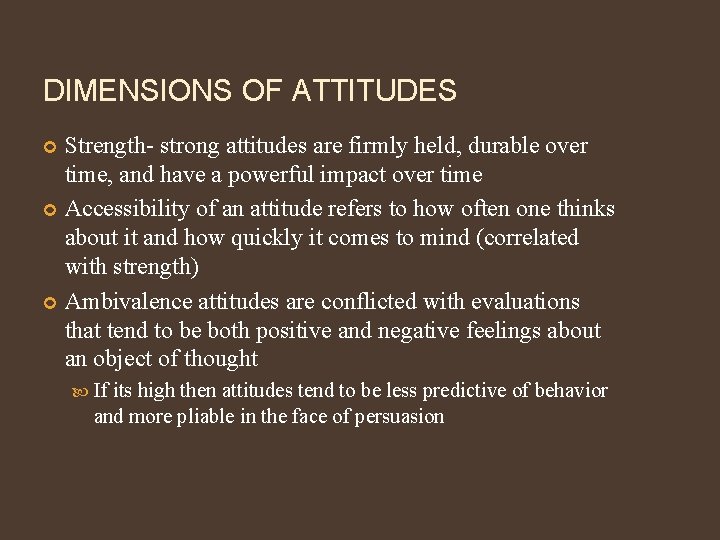 DIMENSIONS OF ATTITUDES Strength- strong attitudes are firmly held, durable over time, and have