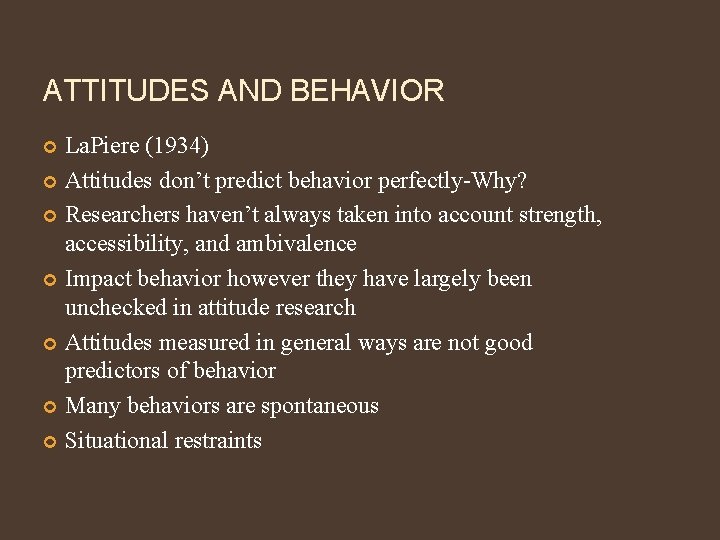 ATTITUDES AND BEHAVIOR La. Piere (1934) Attitudes don’t predict behavior perfectly-Why? Researchers haven’t always