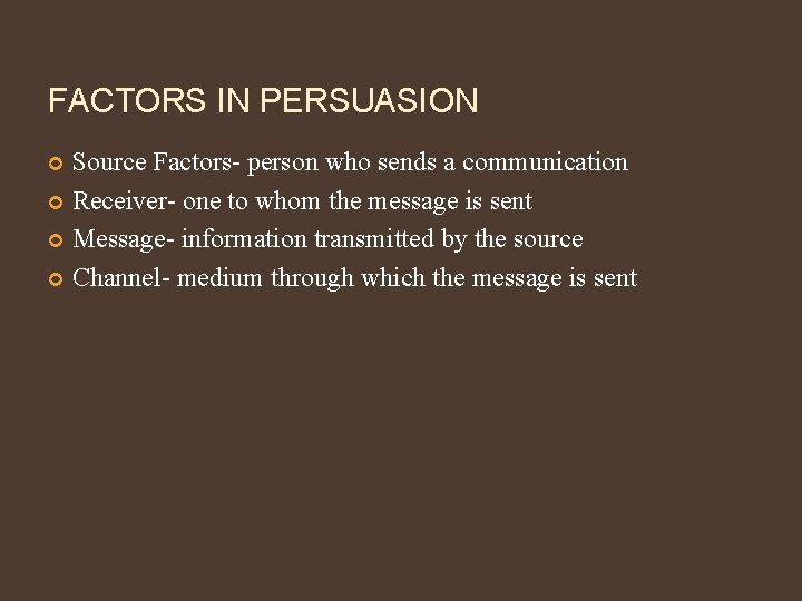 FACTORS IN PERSUASION Source Factors- person who sends a communication Receiver- one to whom