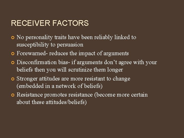 RECEIVER FACTORS No personality traits have been reliably linked to susceptibility to persuasion Forewarned-