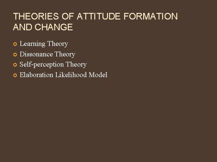 THEORIES OF ATTITUDE FORMATION AND CHANGE Learning Theory Dissonance Theory Self-perception Theory Elaboration Likelihood