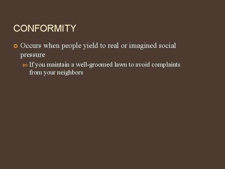 CONFORMITY Occurs when people yield to real or imagined social pressure If you maintain
