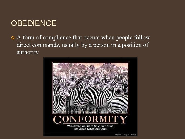 OBEDIENCE A form of compliance that occurs when people follow direct commands, usually by