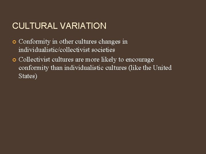 CULTURAL VARIATION Conformity in other cultures changes in individualistic/collectivist societies Collectivist cultures are more