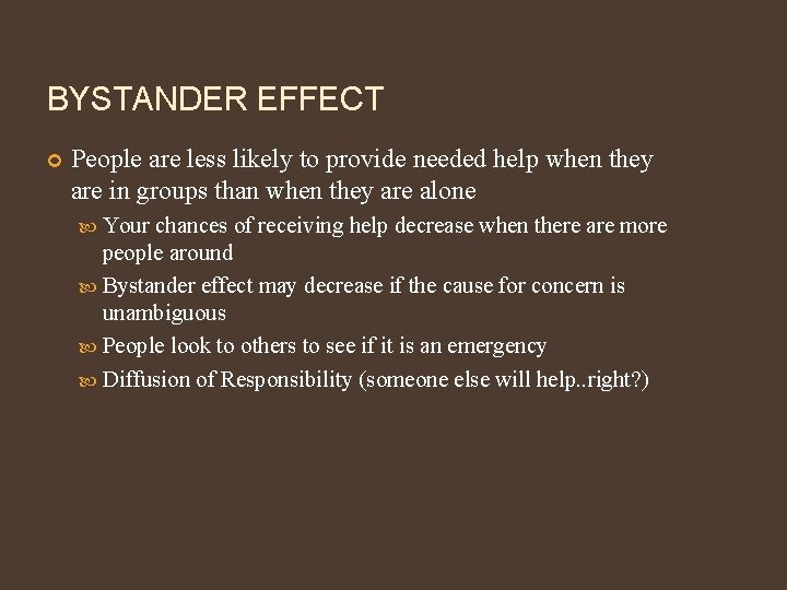 BYSTANDER EFFECT People are less likely to provide needed help when they are in