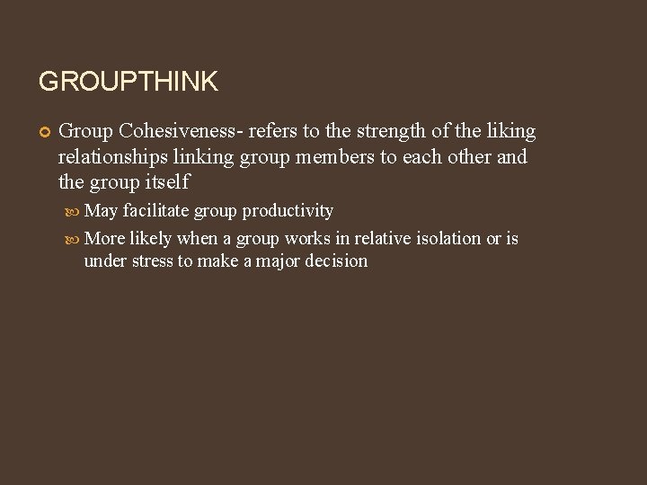 GROUPTHINK Group Cohesiveness- refers to the strength of the liking relationships linking group members
