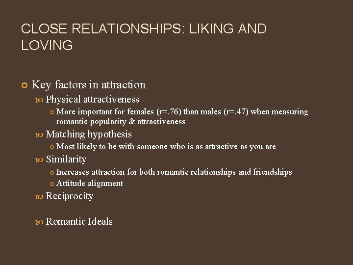 CLOSE RELATIONSHIPS: LIKING AND LOVING Key factors in attraction Physical attractiveness More important for
