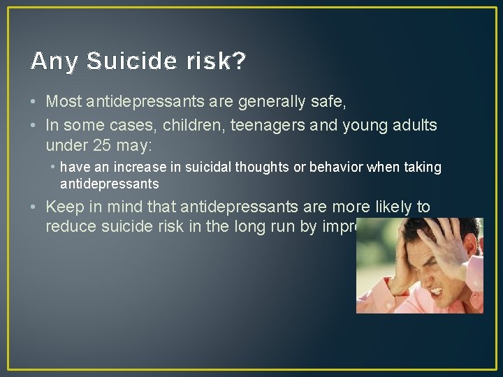 Any Suicide risk? • Most antidepressants are generally safe, • In some cases, children,