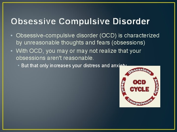Obsessive Compulsive Disorder • Obsessive-compulsive disorder (OCD) is characterized by unreasonable thoughts and fears