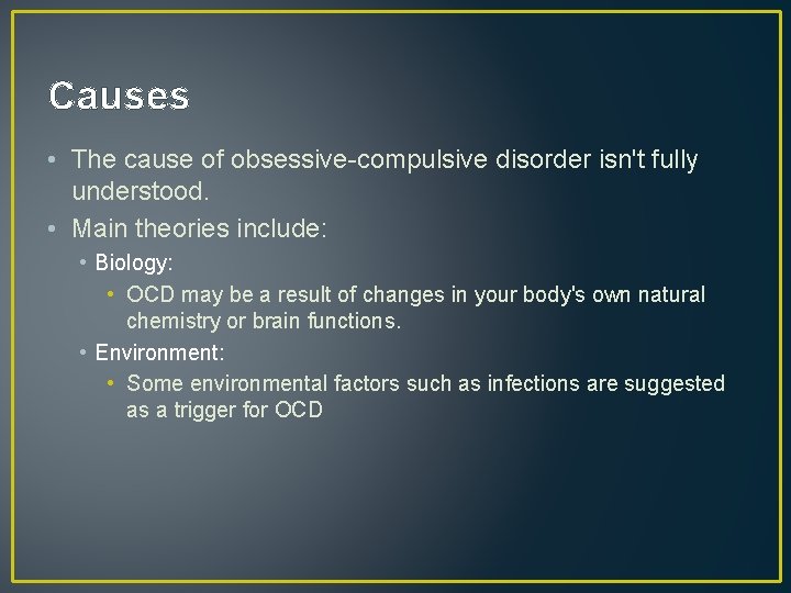 Causes • The cause of obsessive-compulsive disorder isn't fully understood. • Main theories include: