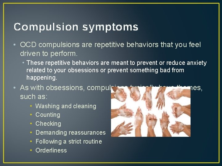 Compulsion symptoms • OCD compulsions are repetitive behaviors that you feel driven to perform.