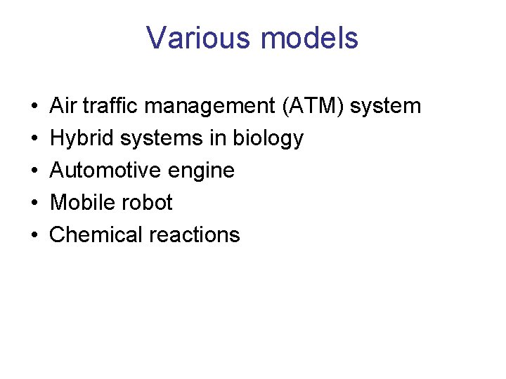 Various models • • • Air traffic management (ATM) system Hybrid systems in biology