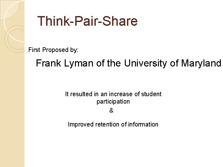 Think-Pair-Share First Proposed by: Frank Lyman of the University of Maryland It resulted in