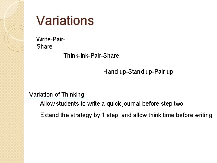 Variations Write-Pair. Share Think-Ink-Pair-Share Hand up-Stand up-Pair up Variation of Thinking: Allow students to