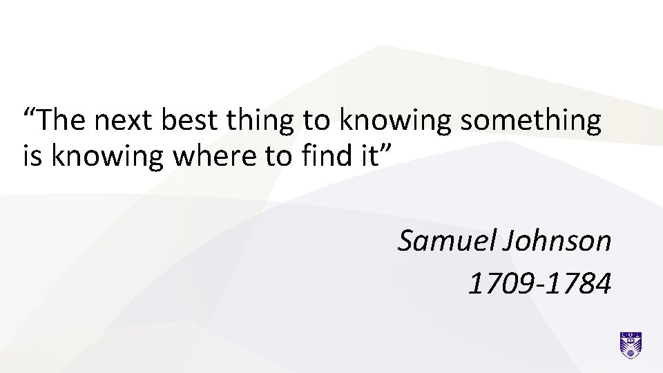 “The next best thing to knowing something is knowing where to find it” Samuel