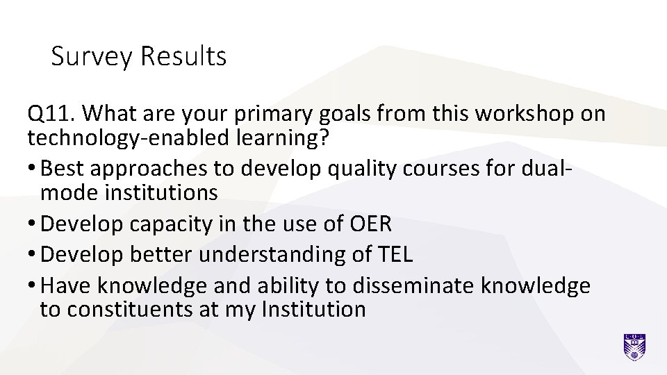 Survey Results Q 11. What are your primary goals from this workshop on technology-enabled