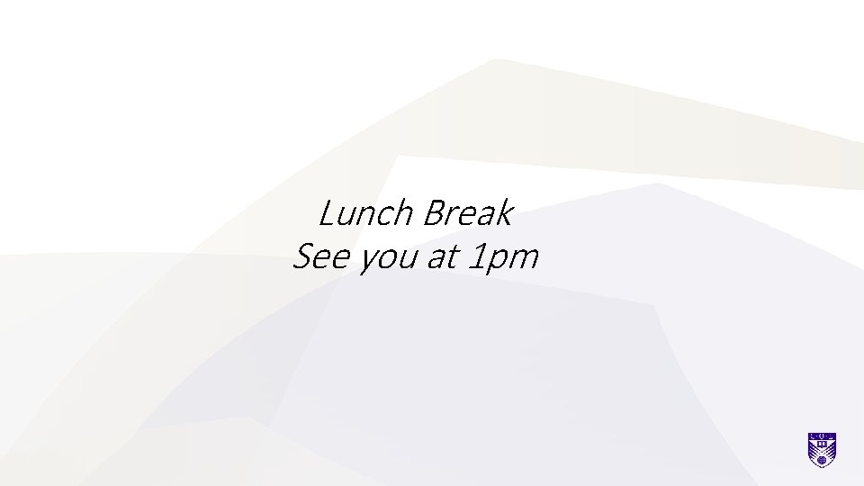 Lunch Break See you at 1 pm 
