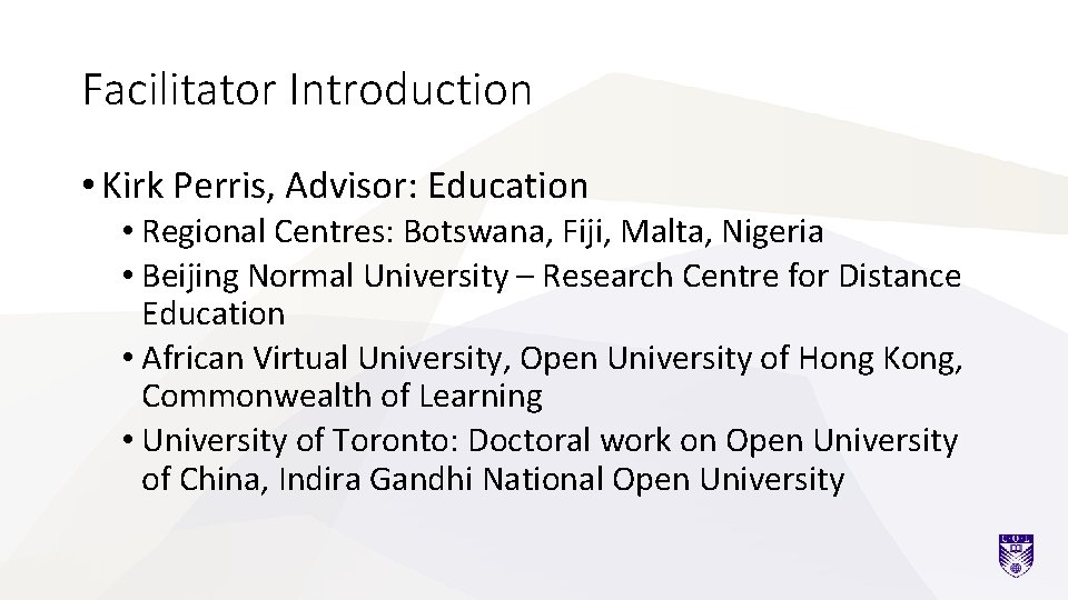Facilitator Introduction • Kirk Perris, Advisor: Education • Regional Centres: Botswana, Fiji, Malta, Nigeria