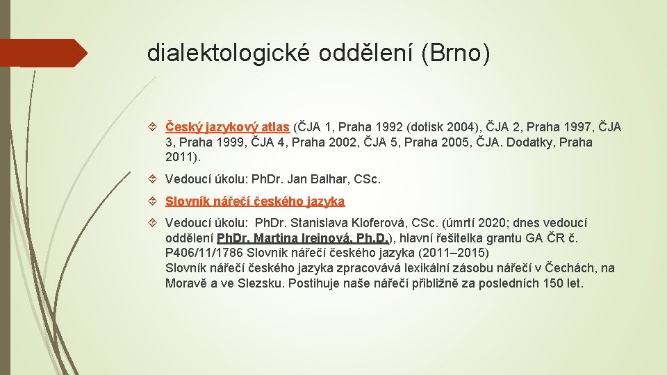dialektologické oddělení (Brno) Český jazykový atlas (ČJA 1, Praha 1992 (dotisk 2004), ČJA 2,